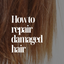 HOW TO REPAIR DAMAGED HAIR