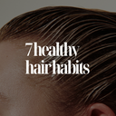 7 HEALTHY HAIR HABITS
