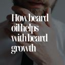 The Importance of Beard Growth & How Beard Oil Helps