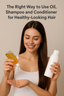 Hair Oiling 101: The Right Way to Use Oil, Shampoo and Conditioner for Healthy-Looking Hair